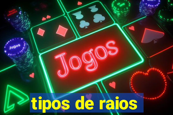 tipos de raios